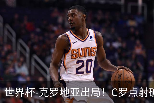 世界杯-克罗地亚出局！C罗点射破荒拉莫斯94分钟绝杀 葡萄牙2-1晋级