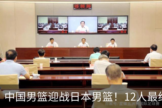 中国男篮迎战日本男篮！12人最终参赛名单正式公布，攻防均衡全力冲击胜利