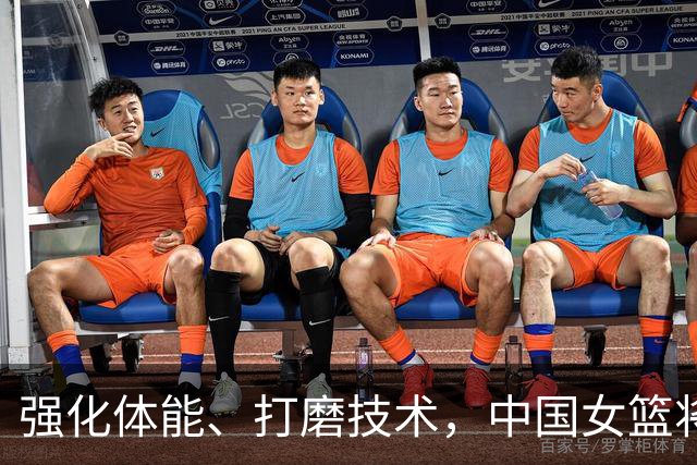 强化体能、打磨技术，中国女篮将迎实战检验