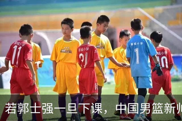 若郭士强一旦下课，中国男篮新帅99%锁定这3人，其中一人呼声最高